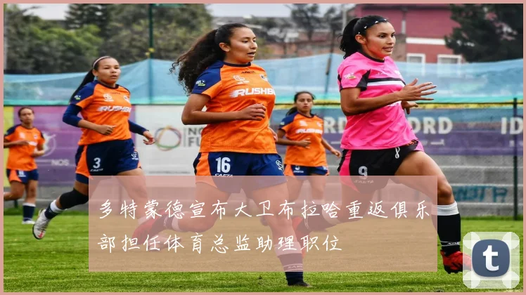 多特蒙德宣布大卫布拉哈重返俱乐部担任体育总监助理职位